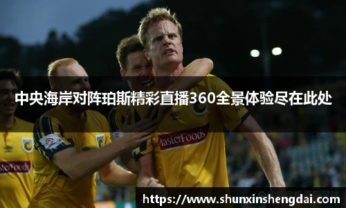 中央海岸对阵珀斯精彩直播360全景体验尽在此处