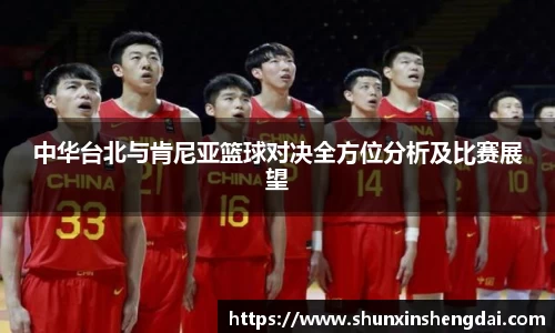 中华台北与肯尼亚篮球对决全方位分析及比赛展望
