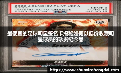 最便宜的足球明星签名卡揭秘如何以低价收藏明星球员的珍贵纪念品